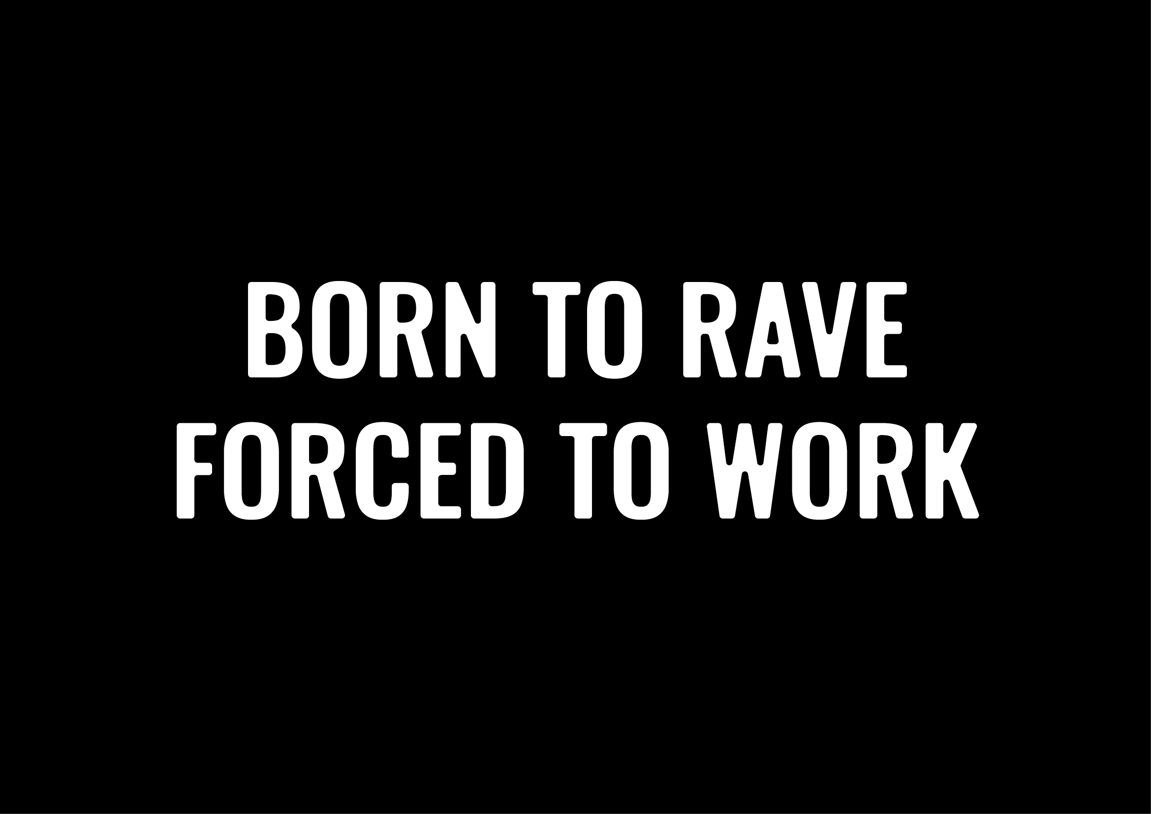 Born To Rave Forced To Work