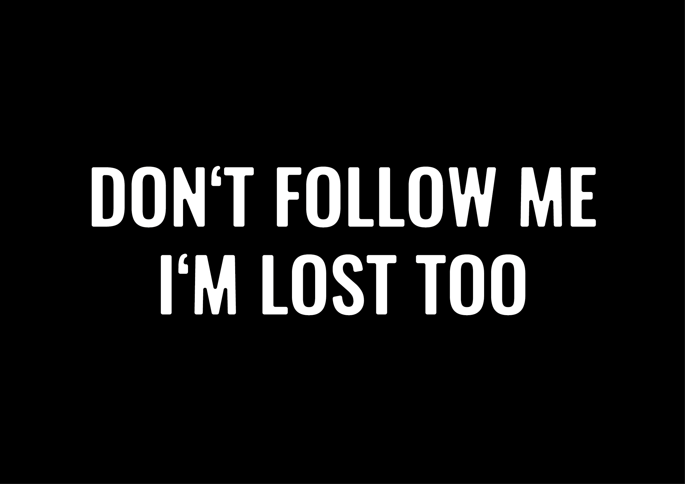 Don't follow Me I'm lost too