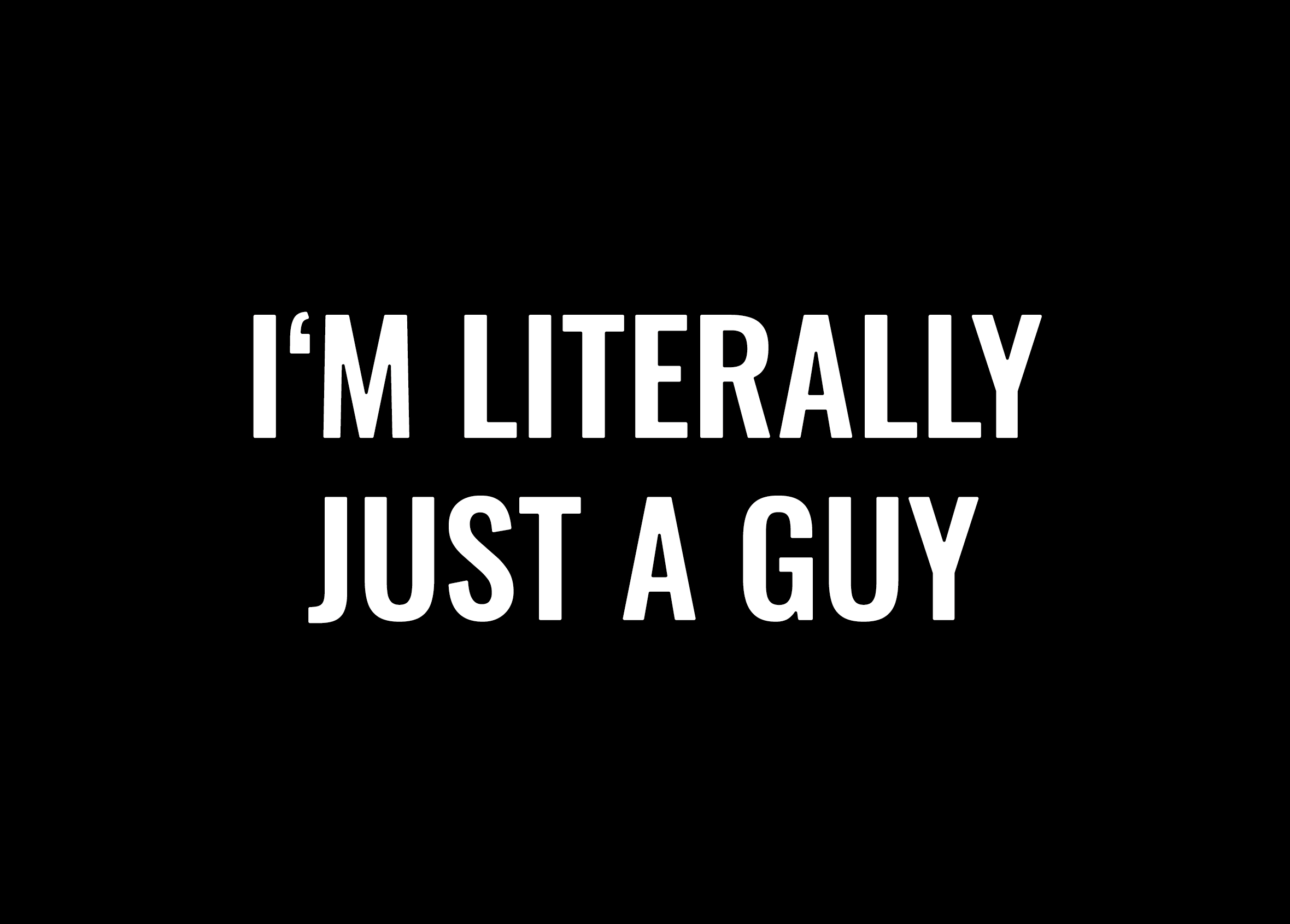 I'm literally just a guy