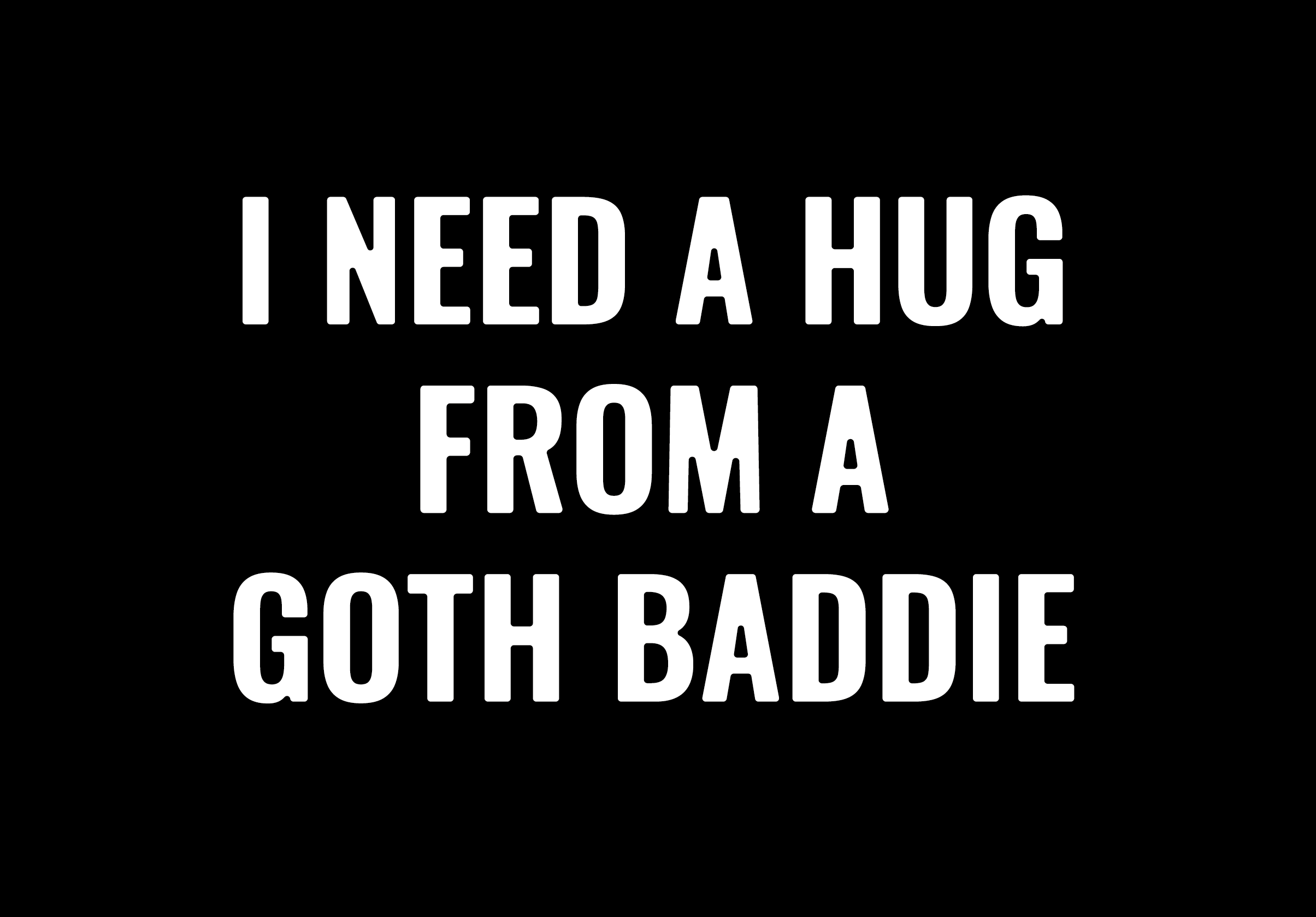 I need a hug from a goth baddie
