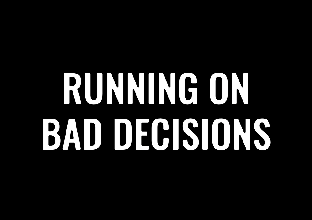 Running On Bad Decisions